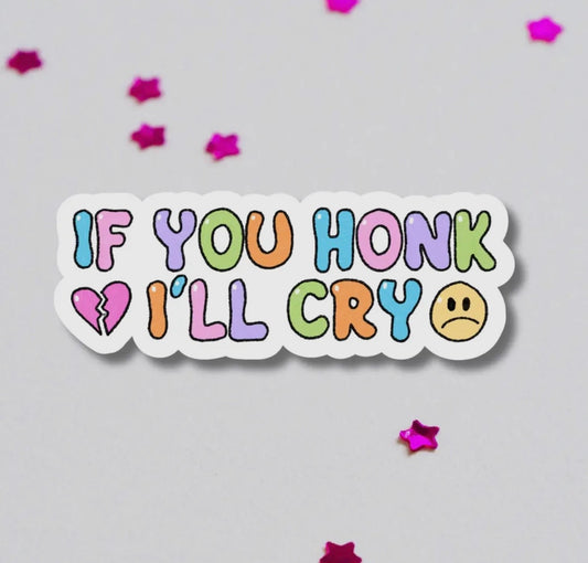 If you honk I'll cry bumper sticker