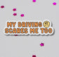 My driving scares me too bumper sticker