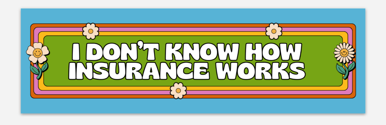 I don't know how insurance works bumper sticker