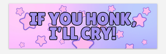 If you honk, I'll cry bumper sticker