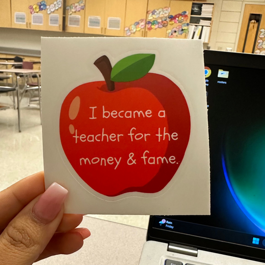 I became a teacher for the money & fame sticker